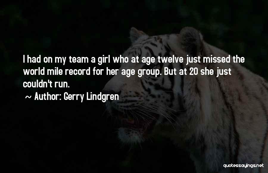 Gerry Lindgren Quotes: I Had On My Team A Girl Who At Age Twelve Just Missed The World Mile Record For Her Age
