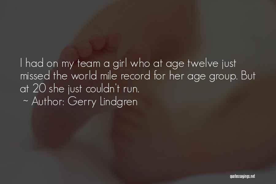 Gerry Lindgren Quotes: I Had On My Team A Girl Who At Age Twelve Just Missed The World Mile Record For Her Age