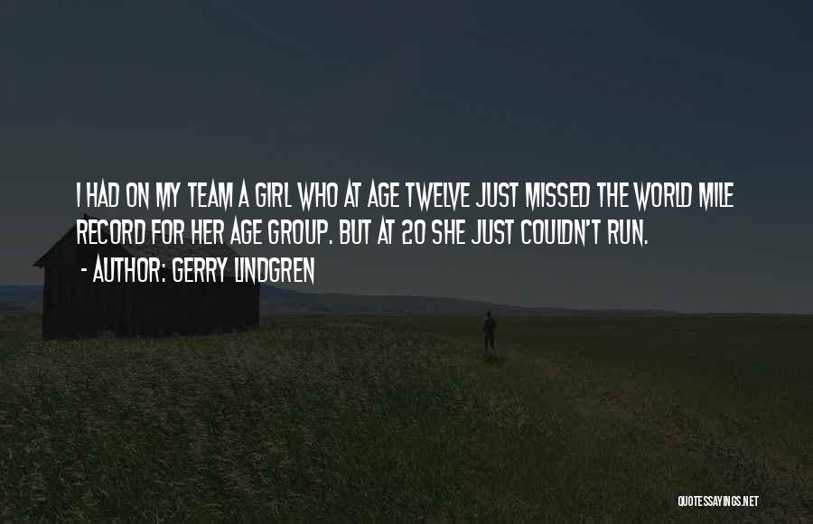 Gerry Lindgren Quotes: I Had On My Team A Girl Who At Age Twelve Just Missed The World Mile Record For Her Age