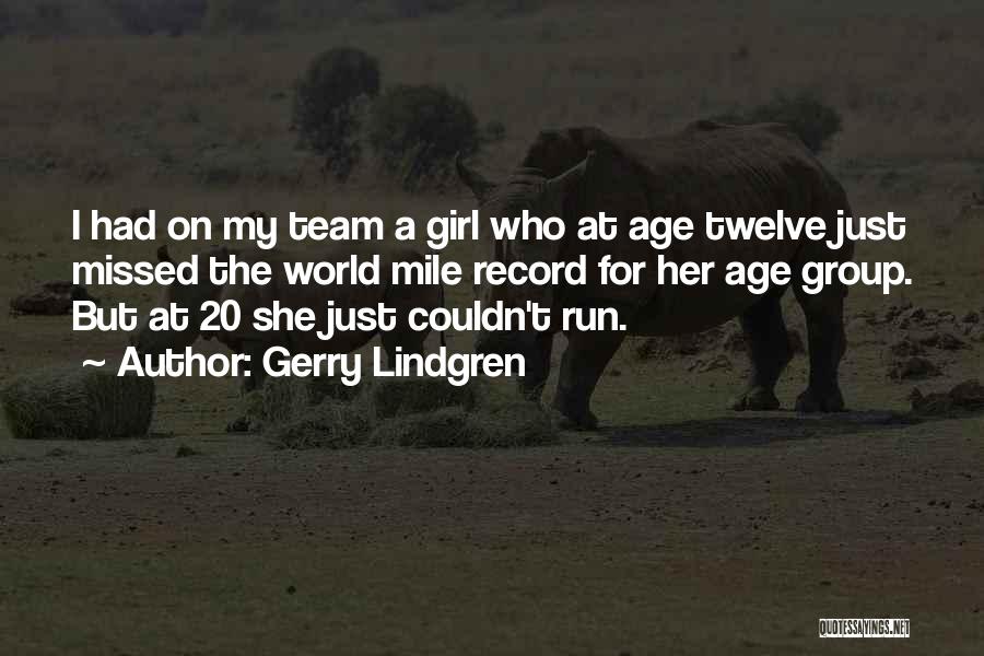 Gerry Lindgren Quotes: I Had On My Team A Girl Who At Age Twelve Just Missed The World Mile Record For Her Age