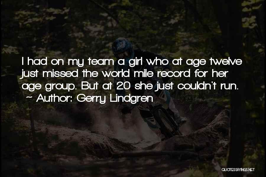 Gerry Lindgren Quotes: I Had On My Team A Girl Who At Age Twelve Just Missed The World Mile Record For Her Age