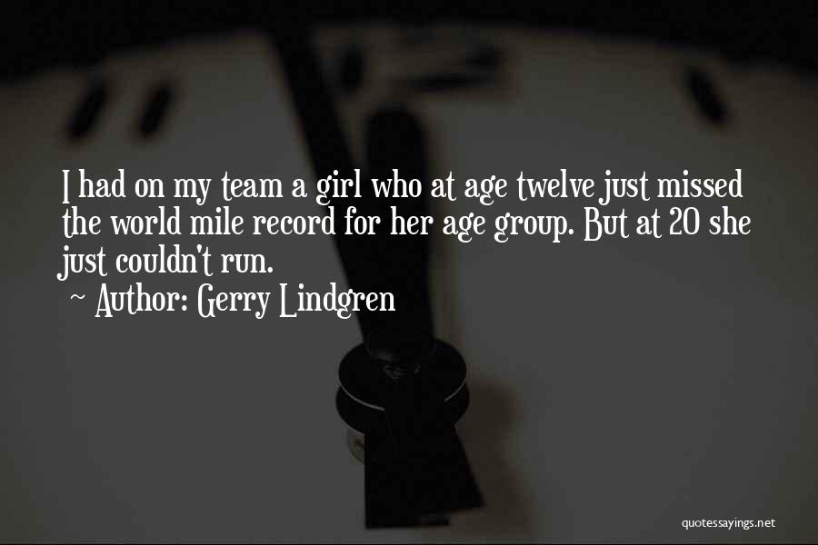 Gerry Lindgren Quotes: I Had On My Team A Girl Who At Age Twelve Just Missed The World Mile Record For Her Age