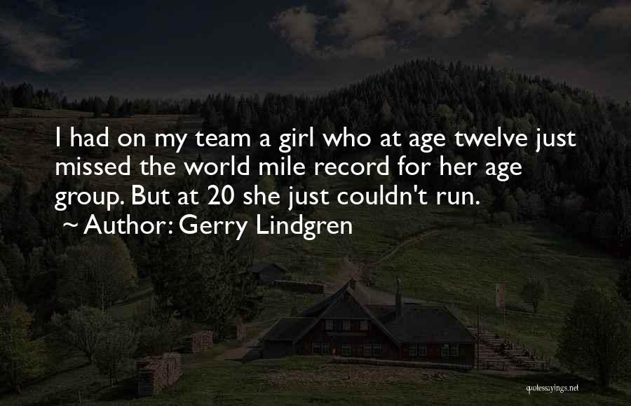 Gerry Lindgren Quotes: I Had On My Team A Girl Who At Age Twelve Just Missed The World Mile Record For Her Age