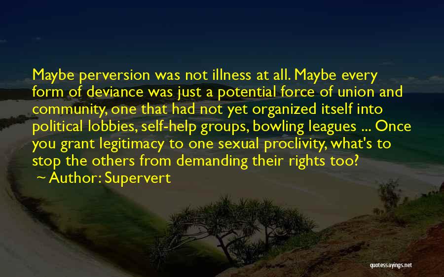 Supervert Quotes: Maybe Perversion Was Not Illness At All. Maybe Every Form Of Deviance Was Just A Potential Force Of Union And