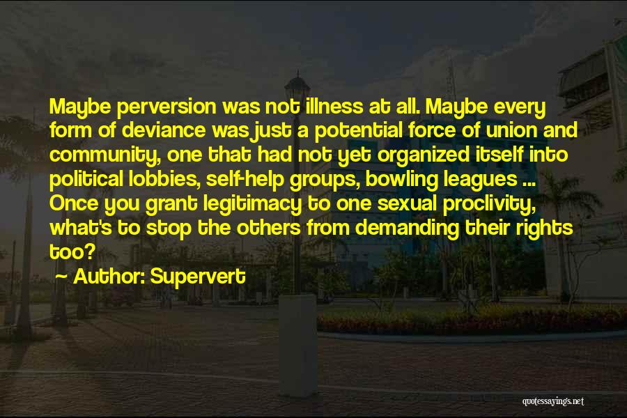 Supervert Quotes: Maybe Perversion Was Not Illness At All. Maybe Every Form Of Deviance Was Just A Potential Force Of Union And