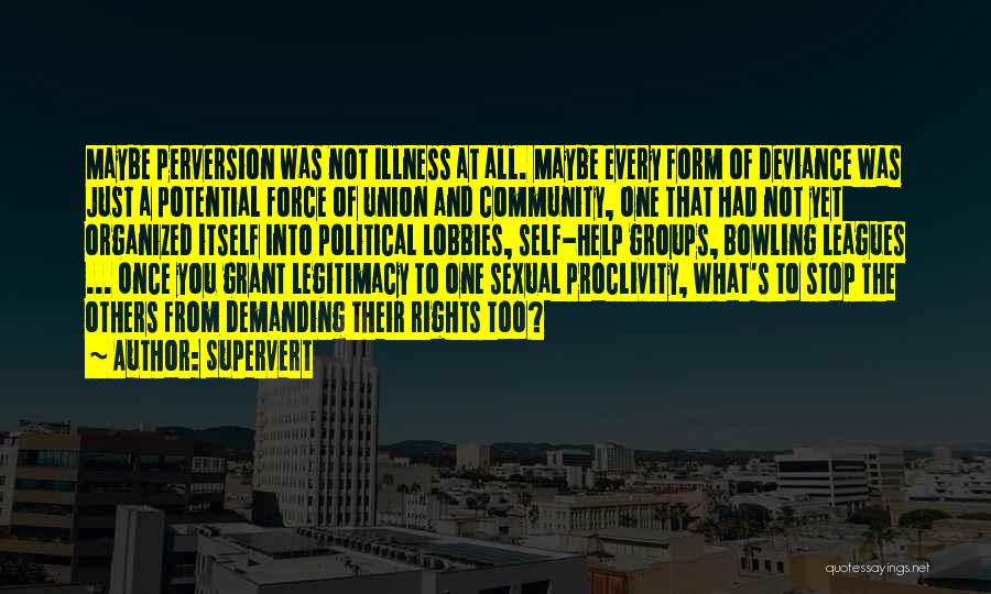 Supervert Quotes: Maybe Perversion Was Not Illness At All. Maybe Every Form Of Deviance Was Just A Potential Force Of Union And