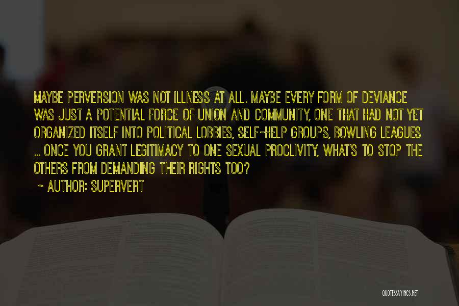 Supervert Quotes: Maybe Perversion Was Not Illness At All. Maybe Every Form Of Deviance Was Just A Potential Force Of Union And