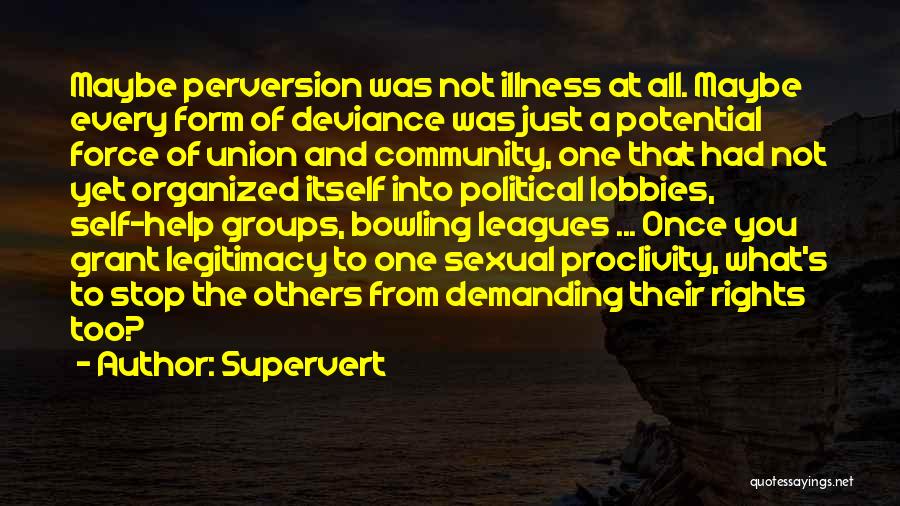 Supervert Quotes: Maybe Perversion Was Not Illness At All. Maybe Every Form Of Deviance Was Just A Potential Force Of Union And