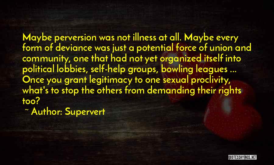 Supervert Quotes: Maybe Perversion Was Not Illness At All. Maybe Every Form Of Deviance Was Just A Potential Force Of Union And