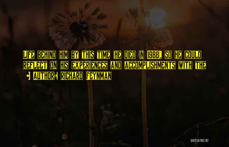 Richard Feynman Quotes: Life Behind Him By This Time (he Died In 1988), So He Could Reflect On His Experiences And Accomplishments With