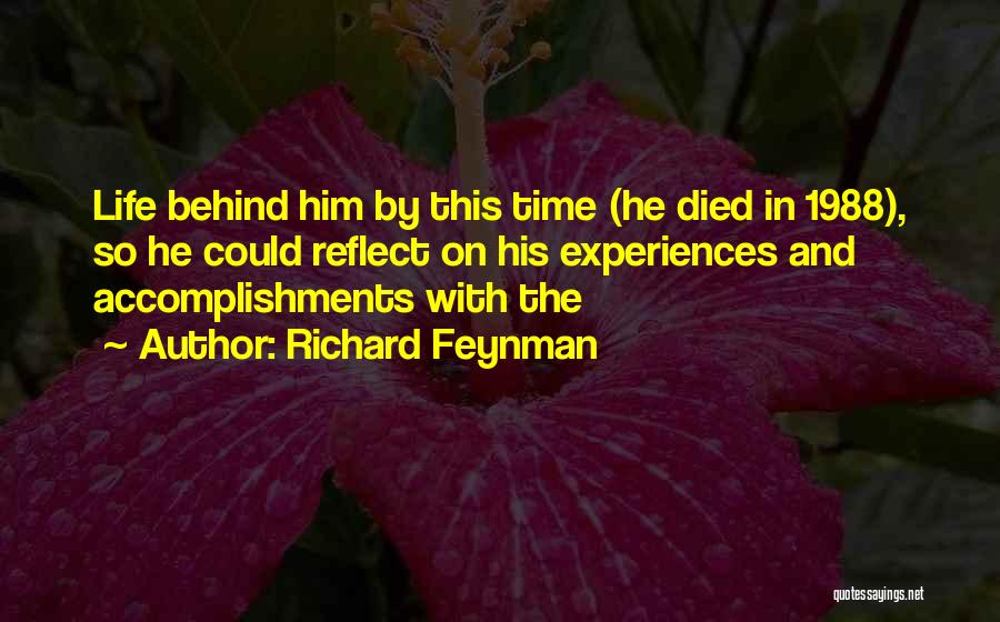 Richard Feynman Quotes: Life Behind Him By This Time (he Died In 1988), So He Could Reflect On His Experiences And Accomplishments With