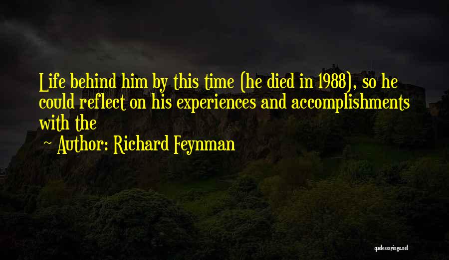 Richard Feynman Quotes: Life Behind Him By This Time (he Died In 1988), So He Could Reflect On His Experiences And Accomplishments With