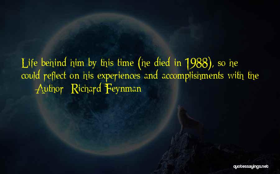 Richard Feynman Quotes: Life Behind Him By This Time (he Died In 1988), So He Could Reflect On His Experiences And Accomplishments With