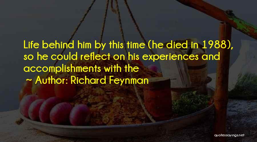 Richard Feynman Quotes: Life Behind Him By This Time (he Died In 1988), So He Could Reflect On His Experiences And Accomplishments With