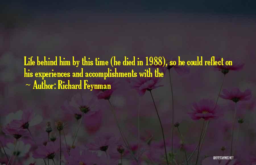 Richard Feynman Quotes: Life Behind Him By This Time (he Died In 1988), So He Could Reflect On His Experiences And Accomplishments With