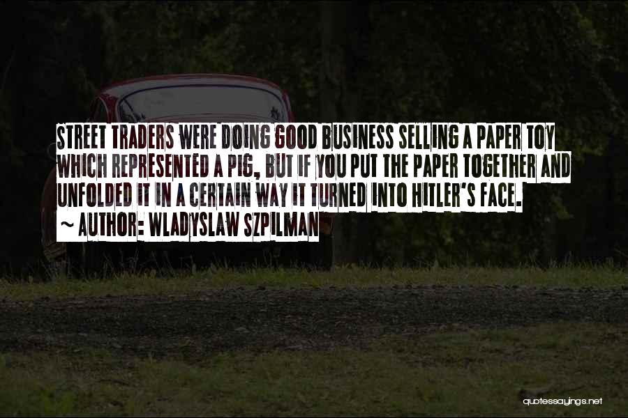 Wladyslaw Szpilman Quotes: Street Traders Were Doing Good Business Selling A Paper Toy Which Represented A Pig, But If You Put The Paper