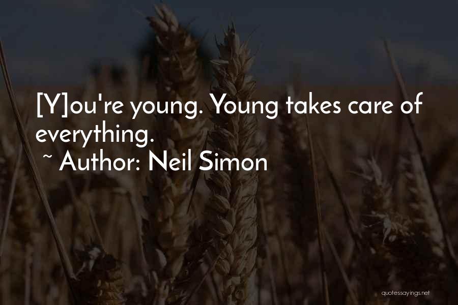 Neil Simon Quotes: [y]ou're Young. Young Takes Care Of Everything.