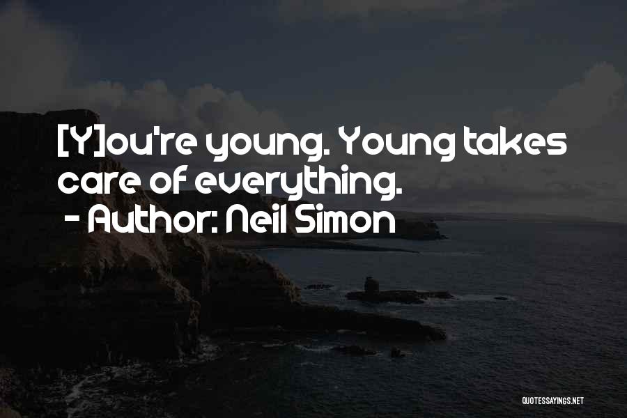 Neil Simon Quotes: [y]ou're Young. Young Takes Care Of Everything.