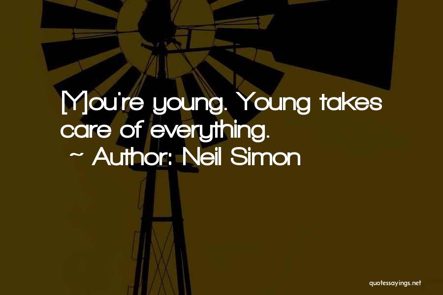 Neil Simon Quotes: [y]ou're Young. Young Takes Care Of Everything.