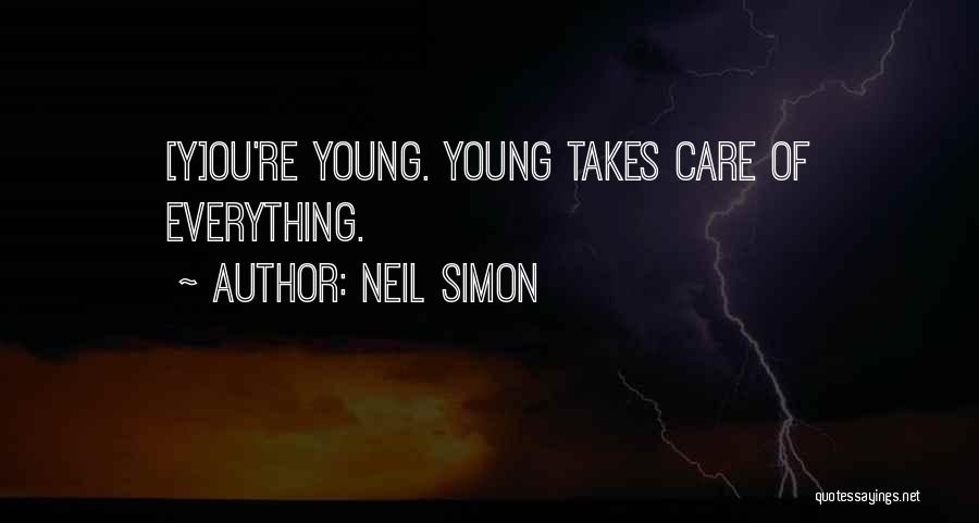 Neil Simon Quotes: [y]ou're Young. Young Takes Care Of Everything.