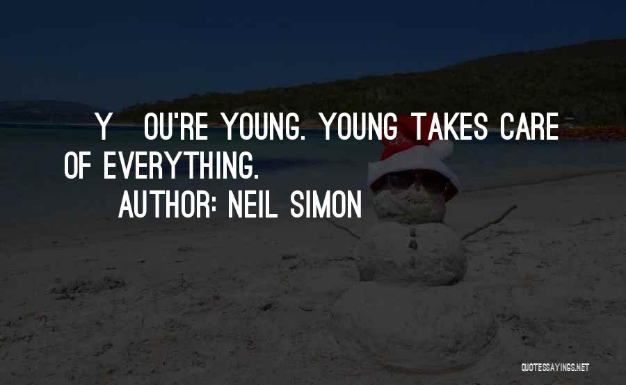 Neil Simon Quotes: [y]ou're Young. Young Takes Care Of Everything.