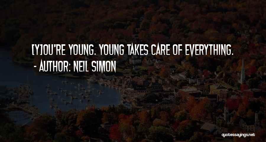 Neil Simon Quotes: [y]ou're Young. Young Takes Care Of Everything.