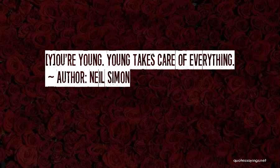 Neil Simon Quotes: [y]ou're Young. Young Takes Care Of Everything.