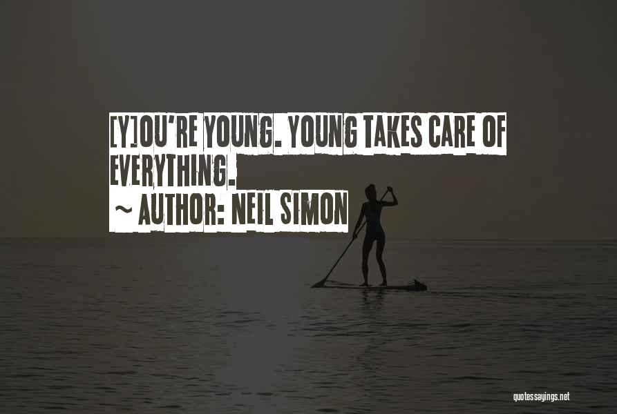 Neil Simon Quotes: [y]ou're Young. Young Takes Care Of Everything.
