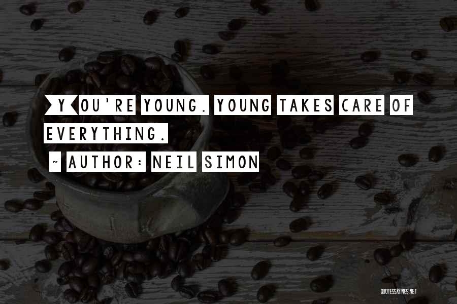 Neil Simon Quotes: [y]ou're Young. Young Takes Care Of Everything.