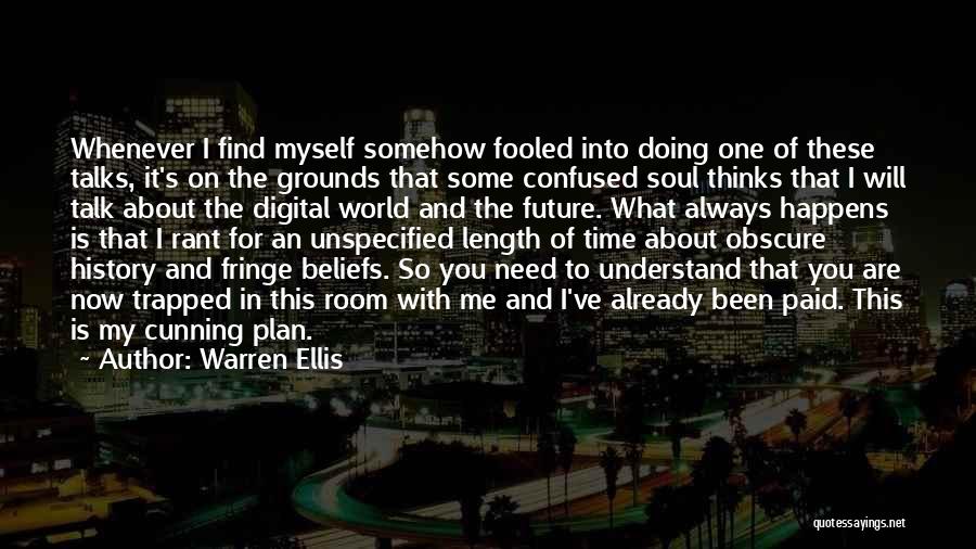 Warren Ellis Quotes: Whenever I Find Myself Somehow Fooled Into Doing One Of These Talks, It's On The Grounds That Some Confused Soul