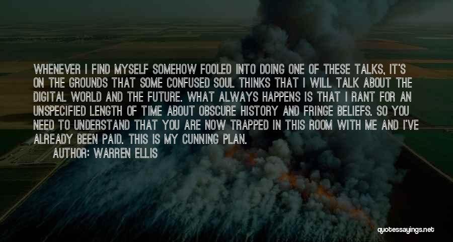 Warren Ellis Quotes: Whenever I Find Myself Somehow Fooled Into Doing One Of These Talks, It's On The Grounds That Some Confused Soul