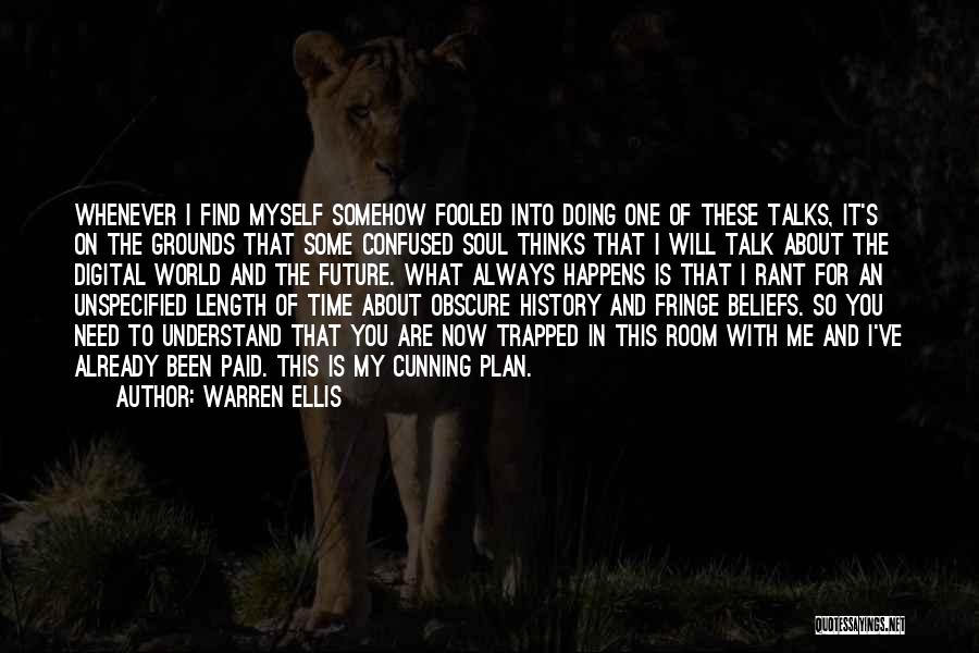 Warren Ellis Quotes: Whenever I Find Myself Somehow Fooled Into Doing One Of These Talks, It's On The Grounds That Some Confused Soul