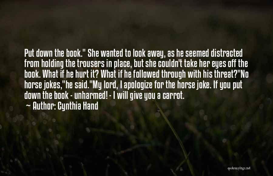 Cynthia Hand Quotes: Put Down The Book. She Wanted To Look Away, As He Seemed Distracted From Holding The Trousers In Place, But