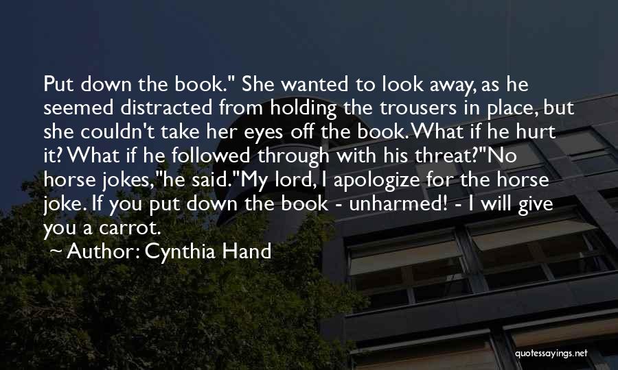 Cynthia Hand Quotes: Put Down The Book. She Wanted To Look Away, As He Seemed Distracted From Holding The Trousers In Place, But