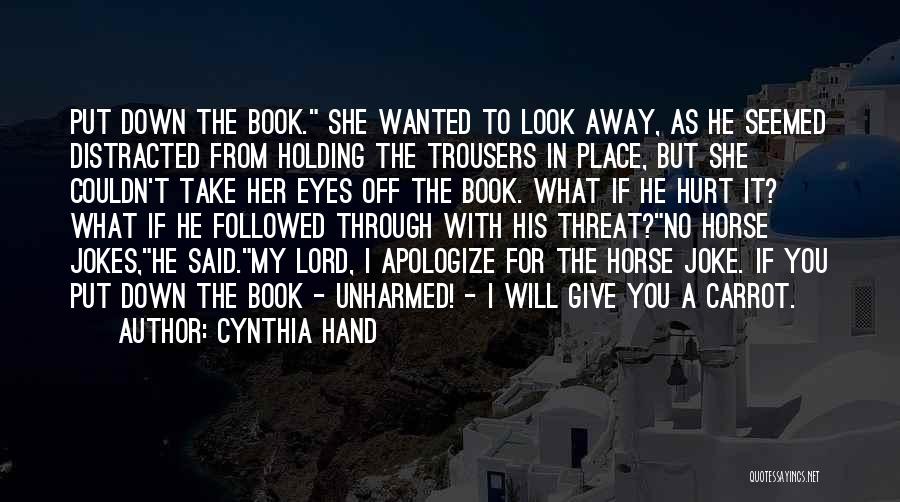 Cynthia Hand Quotes: Put Down The Book. She Wanted To Look Away, As He Seemed Distracted From Holding The Trousers In Place, But
