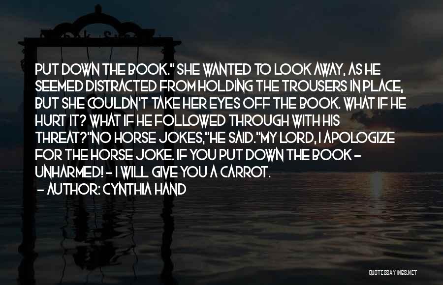 Cynthia Hand Quotes: Put Down The Book. She Wanted To Look Away, As He Seemed Distracted From Holding The Trousers In Place, But