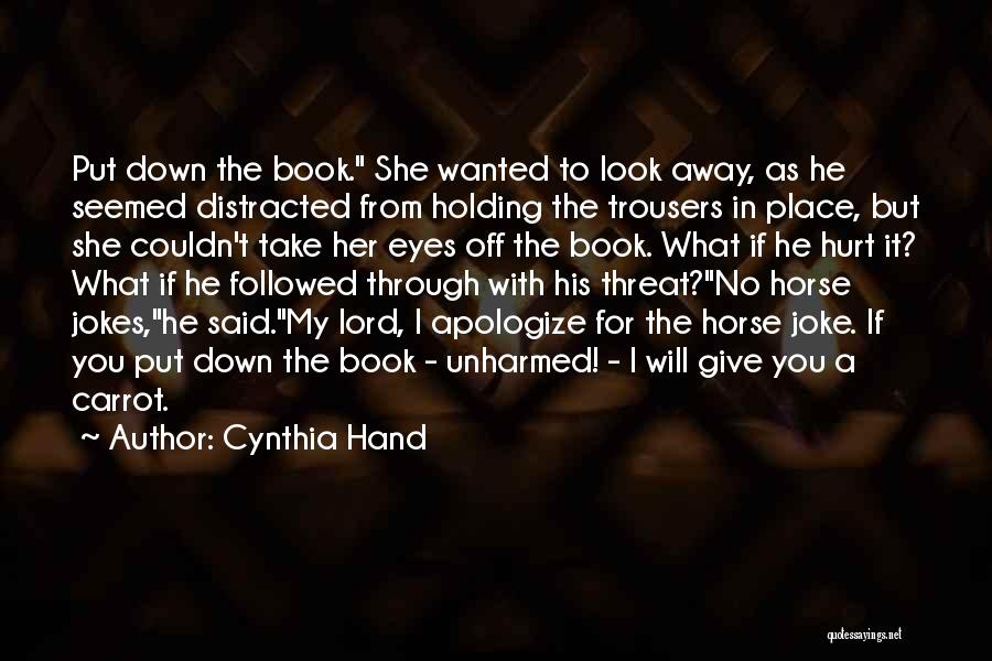 Cynthia Hand Quotes: Put Down The Book. She Wanted To Look Away, As He Seemed Distracted From Holding The Trousers In Place, But