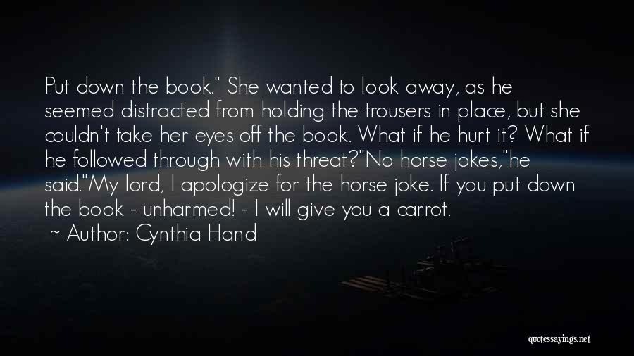 Cynthia Hand Quotes: Put Down The Book. She Wanted To Look Away, As He Seemed Distracted From Holding The Trousers In Place, But