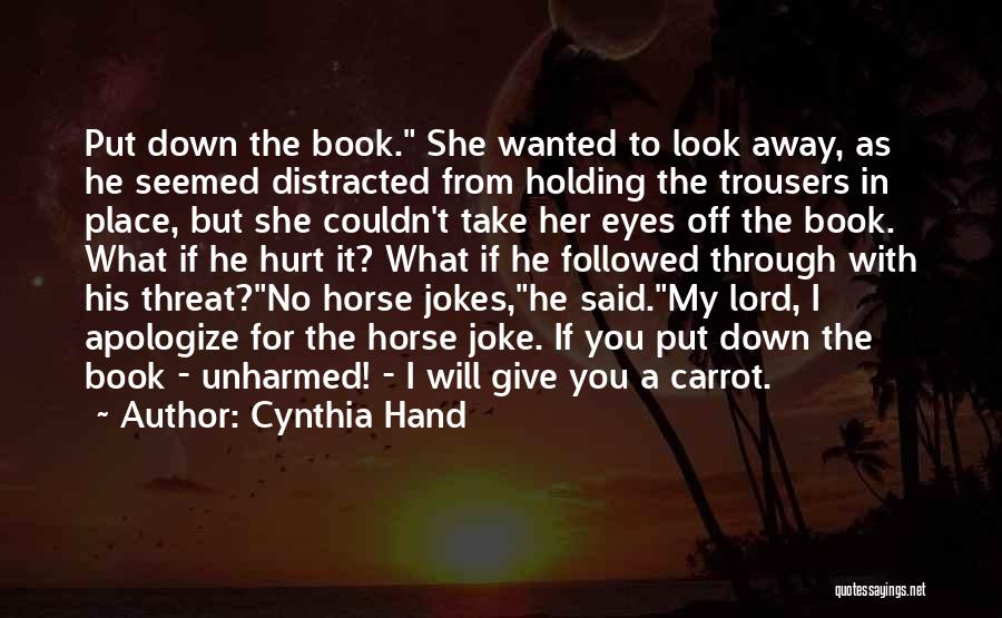 Cynthia Hand Quotes: Put Down The Book. She Wanted To Look Away, As He Seemed Distracted From Holding The Trousers In Place, But