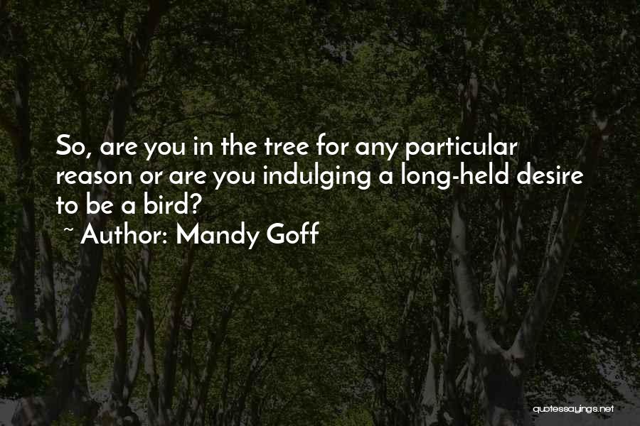 Mandy Goff Quotes: So, Are You In The Tree For Any Particular Reason Or Are You Indulging A Long-held Desire To Be A