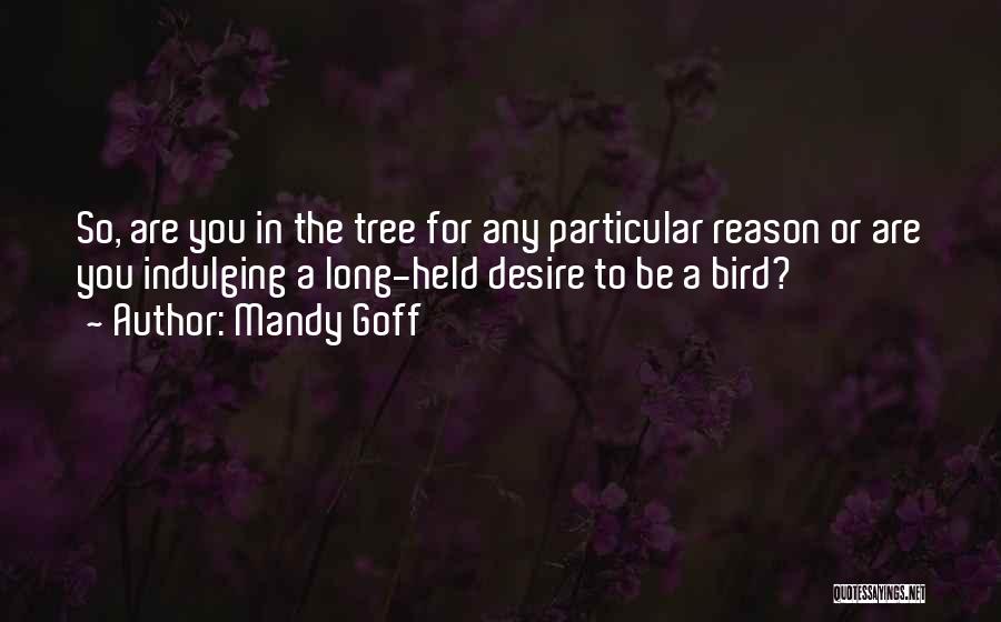 Mandy Goff Quotes: So, Are You In The Tree For Any Particular Reason Or Are You Indulging A Long-held Desire To Be A