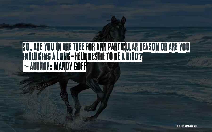 Mandy Goff Quotes: So, Are You In The Tree For Any Particular Reason Or Are You Indulging A Long-held Desire To Be A