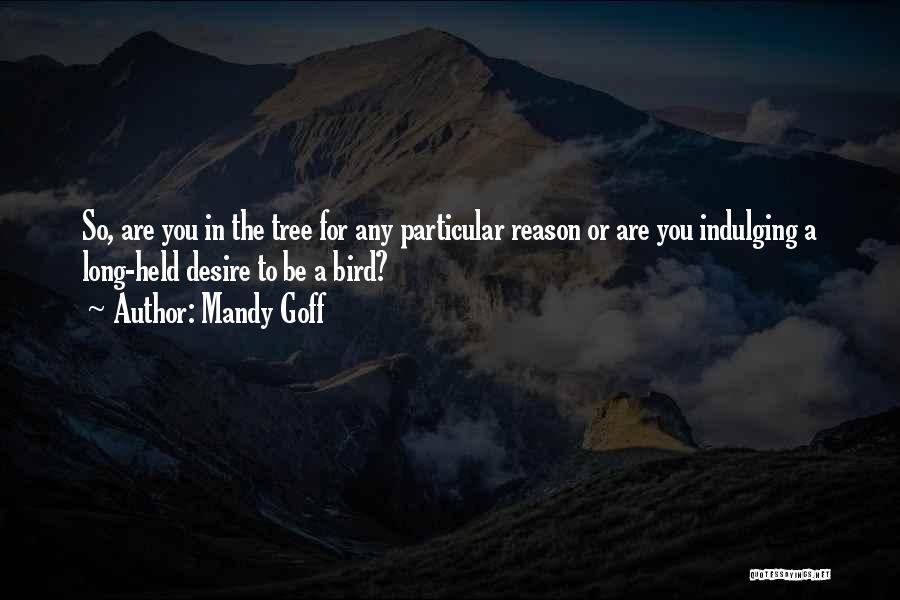 Mandy Goff Quotes: So, Are You In The Tree For Any Particular Reason Or Are You Indulging A Long-held Desire To Be A