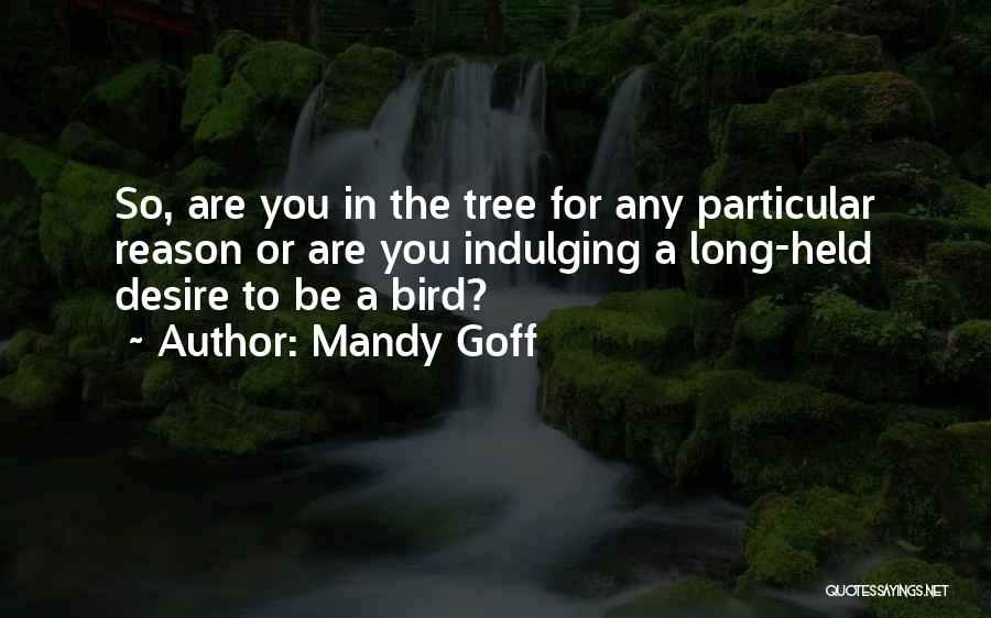 Mandy Goff Quotes: So, Are You In The Tree For Any Particular Reason Or Are You Indulging A Long-held Desire To Be A