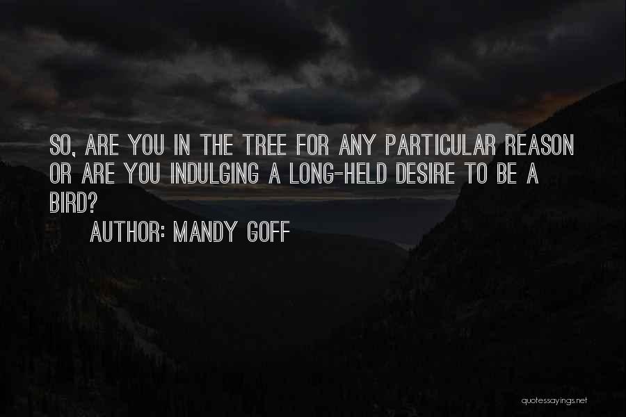 Mandy Goff Quotes: So, Are You In The Tree For Any Particular Reason Or Are You Indulging A Long-held Desire To Be A