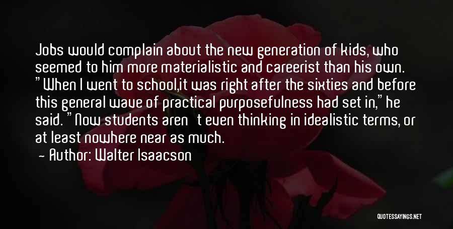 Walter Isaacson Quotes: Jobs Would Complain About The New Generation Of Kids, Who Seemed To Him More Materialistic And Careerist Than His Own.