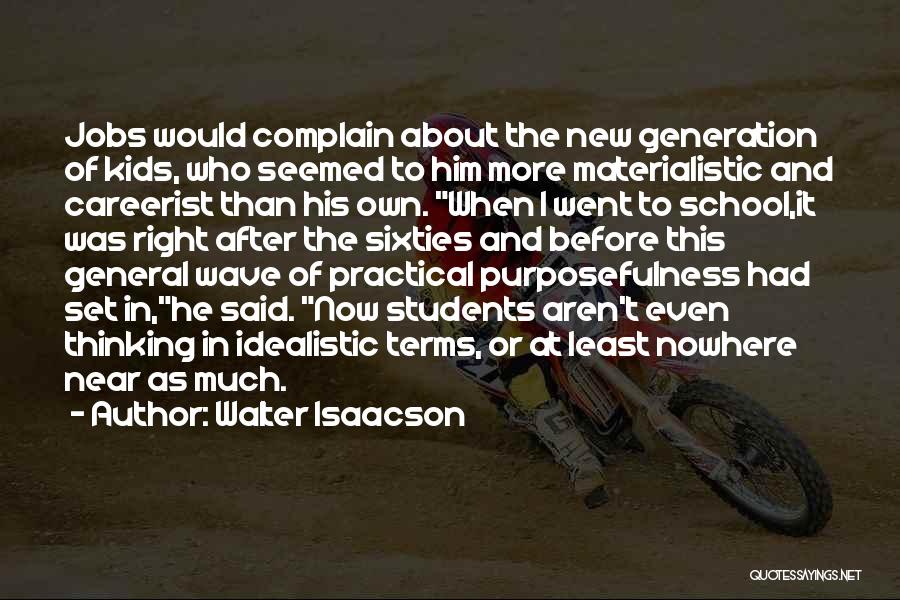 Walter Isaacson Quotes: Jobs Would Complain About The New Generation Of Kids, Who Seemed To Him More Materialistic And Careerist Than His Own.