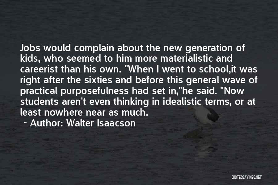 Walter Isaacson Quotes: Jobs Would Complain About The New Generation Of Kids, Who Seemed To Him More Materialistic And Careerist Than His Own.