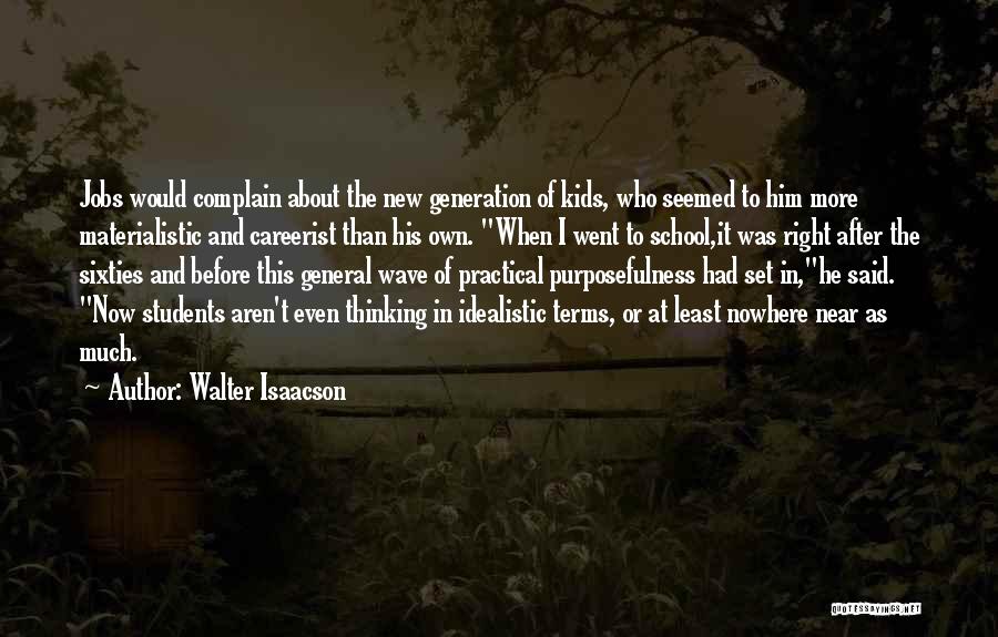 Walter Isaacson Quotes: Jobs Would Complain About The New Generation Of Kids, Who Seemed To Him More Materialistic And Careerist Than His Own.