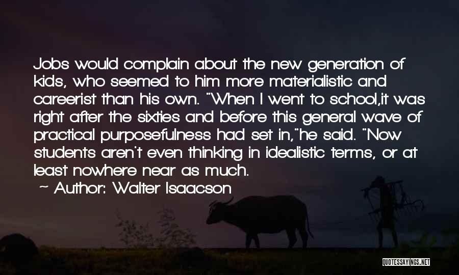 Walter Isaacson Quotes: Jobs Would Complain About The New Generation Of Kids, Who Seemed To Him More Materialistic And Careerist Than His Own.